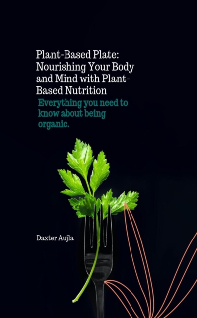 Plant Based Plate: Nourishing Your Body and Mind with Plant-Based Nutrition