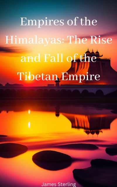 Empires of the Himalayas: The Rise and Fall of the Tibetan Empire