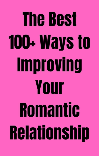 Best 100+ Ways to Improving Your Romantic Relationship