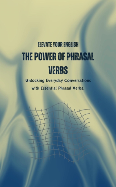 Elevate Your English: The Power of Phrasal Verbs
