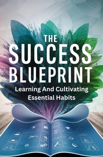 Success Blueprint: Learning and Cultivating Essential Habits