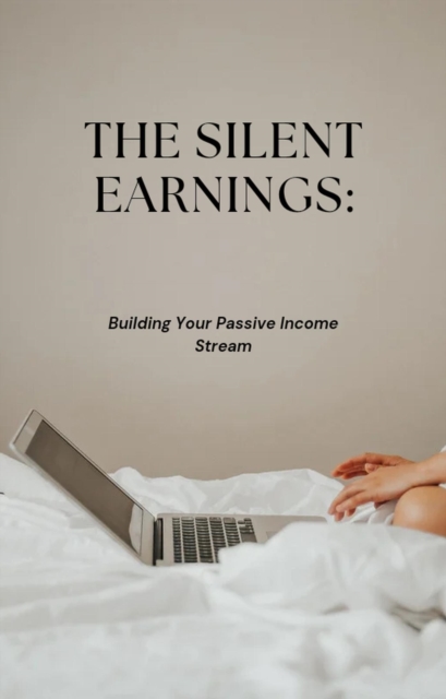 Silent Earnings: Building Your Passive Income Stream
