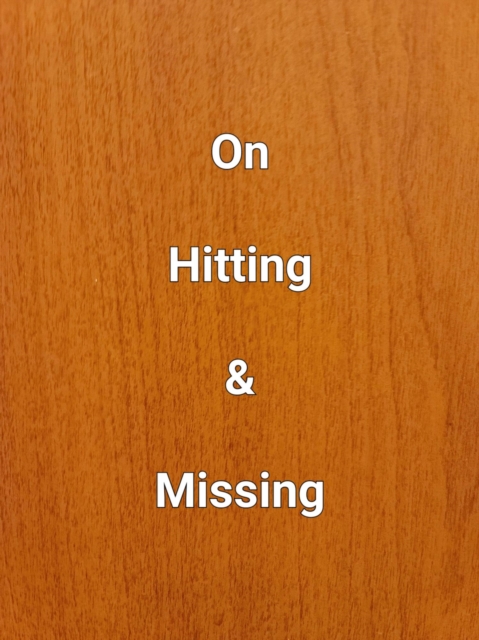 On Hitting & Missing
