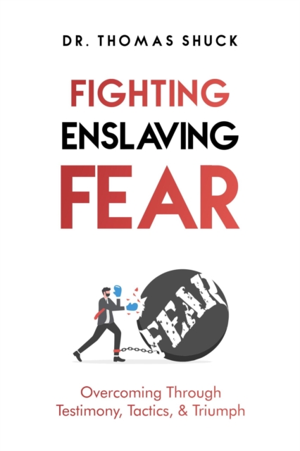 Fighting Enslaving Fear: Overcoming Through Testimony, Tactics, & Triumph
