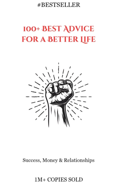 100+ Best Advice for a Better Life: Success, Money & Relationships