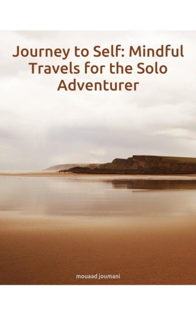 Journey to Self: Mindful Travels for the Solo Adventurer