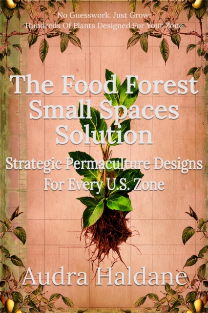 Food Forest Small Spaces Solution: Strategic Permaculture Designs for Every US Zone