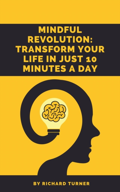 Mindful Revolution: Transform Your Life in Just 10 Minutes a Day