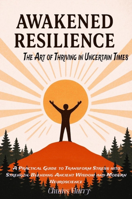 Awakened Resilience - The Art of Thriving in Uncertain Times
