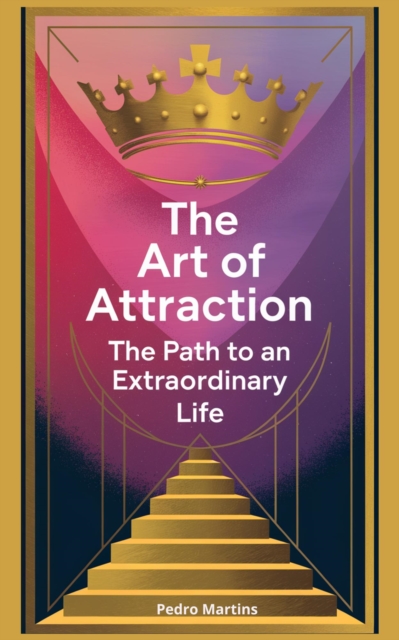 Art of Attraction: The Path to an Extraordinary Life