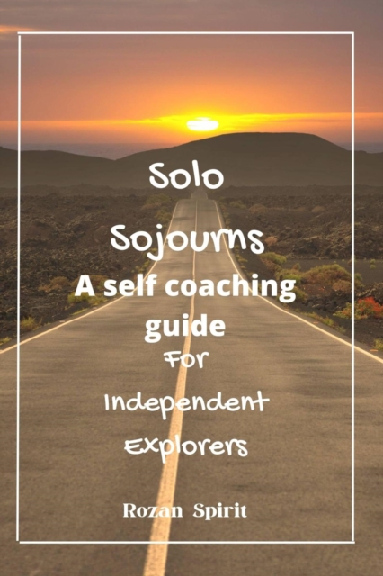 Solo Sojourns: A Self-Coaching Guide for Independent Explorers