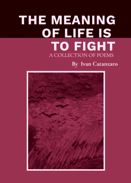 Meaning Of Life Is To Fight: A Collection Of Poems