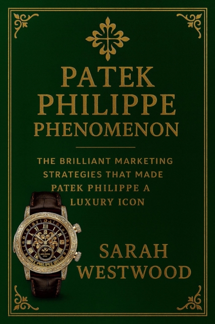 Patek Philippe Phenomenon - The Brilliant Marketing Strategies That Made Patek Philippe a Luxury Icon