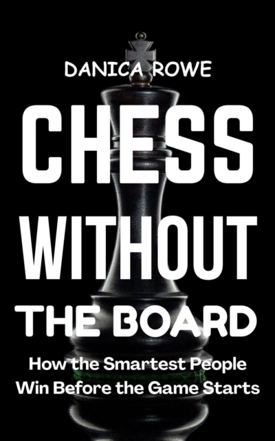 Chess Without the Board: How the Smartest People Win Before the Game Starts