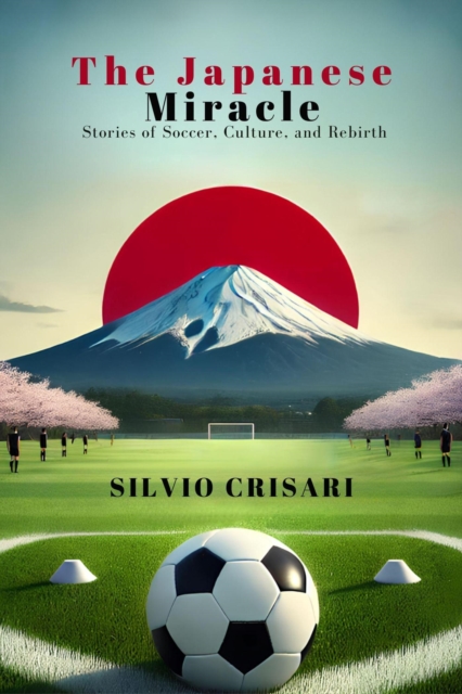 Japanese Miracle: Stories of Soccer, Culture, and Rebirth