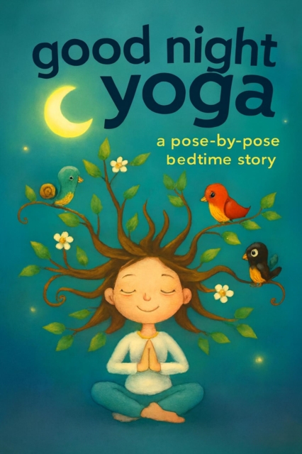 Goodnight Yoga: A Pose-By-Pose Bedtime Story