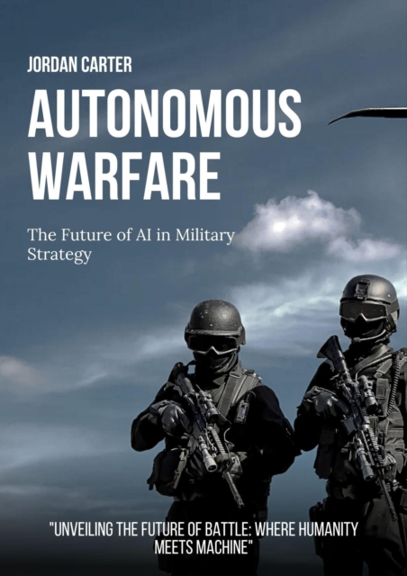 Autonomous Warfare: The Future of AI in Military Strategy