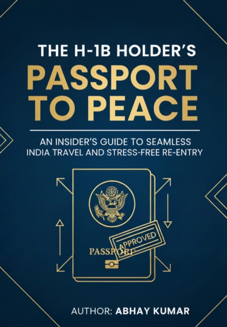 H-1B Holder's Passport to Peace: An Insider's Guide to Seamless India Travel and Stress-Free Re-Entry