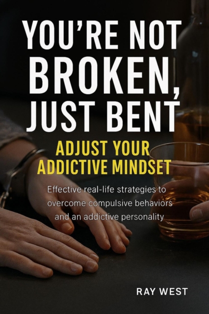 You're Not Broken, Just Bent. Adjust Your Addictive Mindset