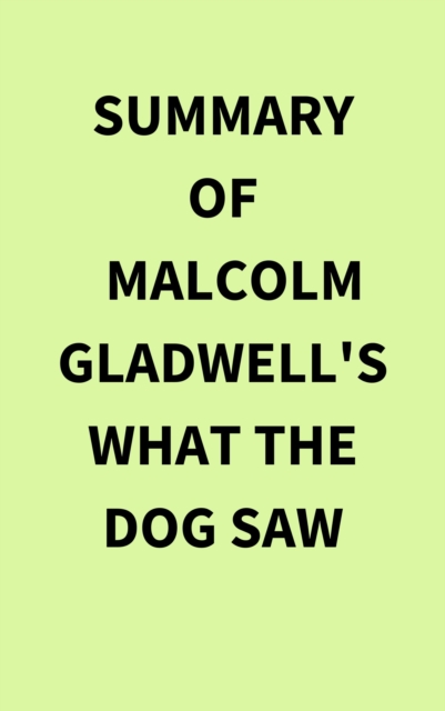 Summary of Malcolm Gladwell's What the Dog Saw