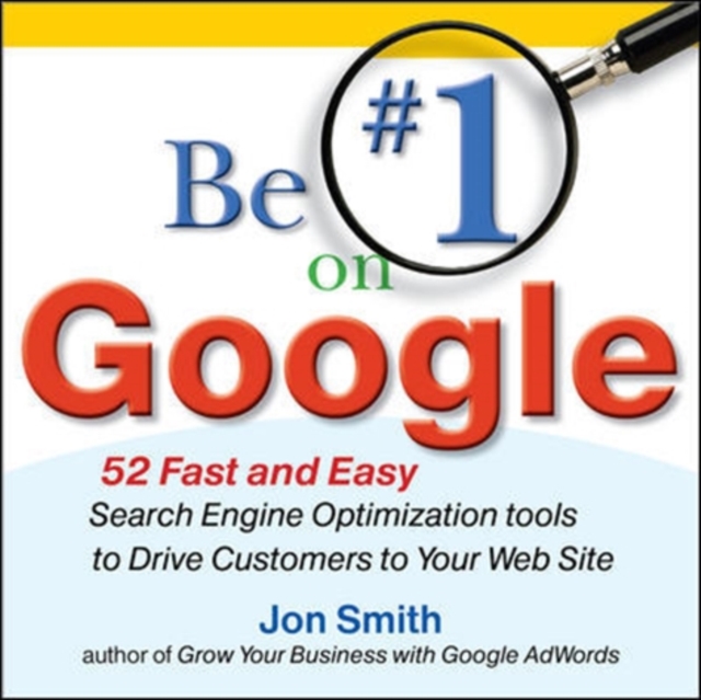 Be #1 on Google: 52 Fast and Easy Search Engine Optimization Tools to Drive Customers to Your Web Site