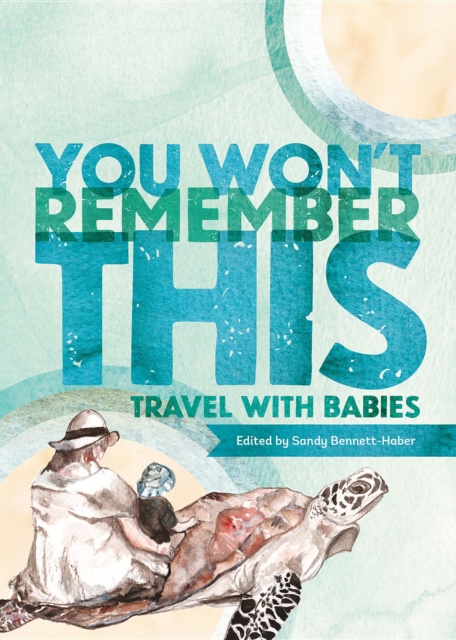 You Won't Remember This : Travel with Babies