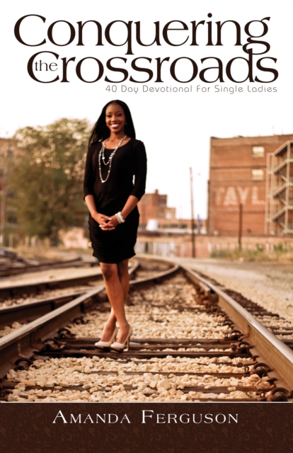 Conquering the Crossroads: 40 Day Devotional for Single Ladies