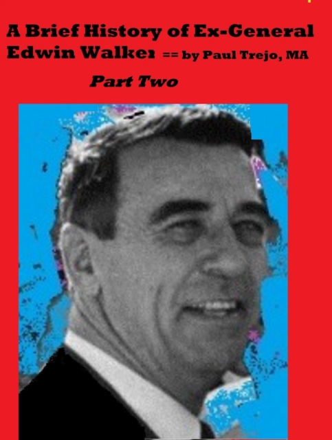 Brief History of Ex-General Edwin Walker: Part Two
