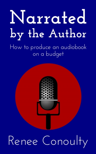 Narrated by the Author: How to Produce an Audiobook on a Budget