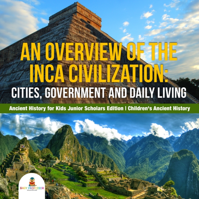 Overview of the Inca Civilization : Cities, Government and Daily Living | Ancient History for Kids Junior Scholars Edition | Children's Ancient History