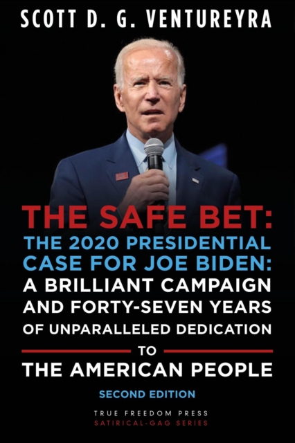 Safe Bet: The 2020 Presidential Case for Joe Biden: A Brilliant Campaign and Forty-Seven Years of Unparalleled Dedication to the American People: Second Edition