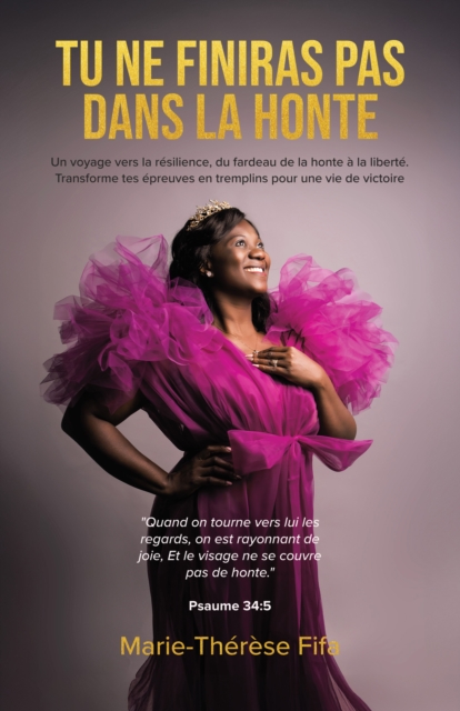 Tu Ne Finiras Pas Dans La Honte: Un voyage vers la resilience, du fardeau de la honte a la liberte. Transforme tes epreuves en tremplins pour une vie de victoire