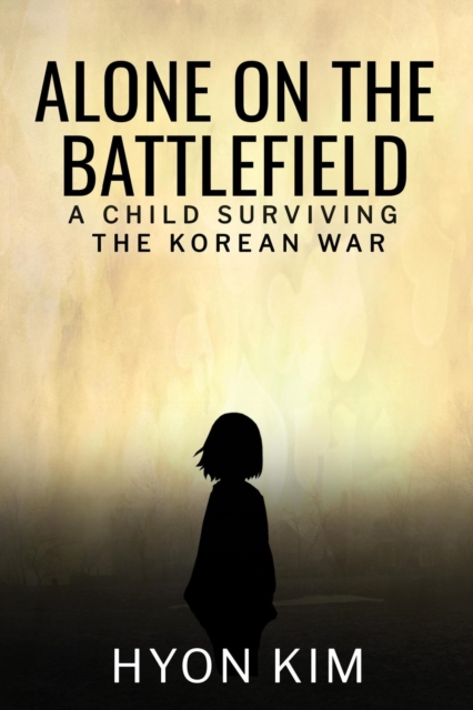 Alone on the Battlefield: A Child Surviving the Korean War
