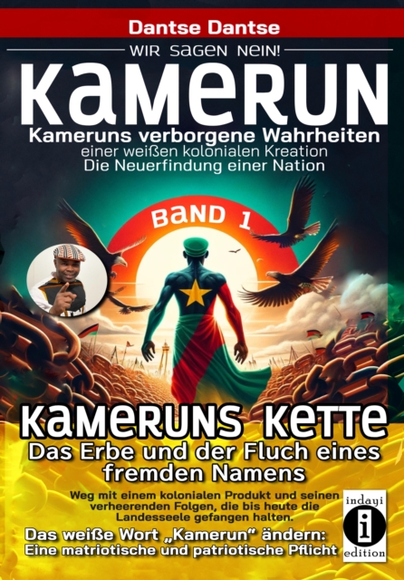 Kameruns Ketten: Das Erbe und der Fluch eines fremden Namens. Ein koloniales Produkt und seine verheerenden Folgen–Bd1