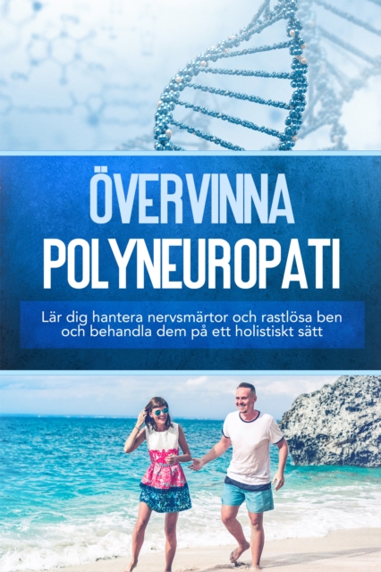 Overvinna polyneuropati: Lar dig hantera nervsmartor och rastlosa ben och behandla dem pa ett holistiskt satt