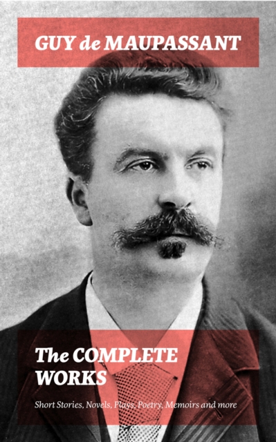 Complete Works: Short Stories, Novels, Plays, Poetry, Memoirs and more