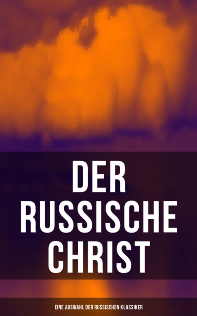 Der russische Christ: Eine Auswahl der russischen Klassiker