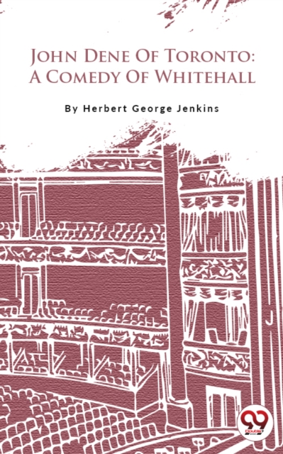 John Dene Of Toronto: A Comedy Of Whitehall