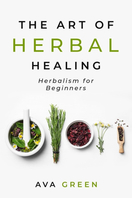 Art of Herbal Healing: Herbalism for Beginners