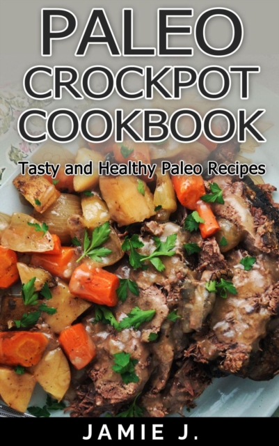 Paleo Crock-Pot Cook-Book: Tasty and Healthy Paleo Recipes
