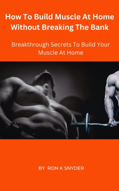 How To Build Muscle At Home Without Breaking The Bank