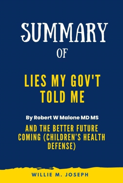 Summary of Lies My Gov't Told Me By Robert W Malone MD MS: And the Better Future Coming (Children's Health Defense)