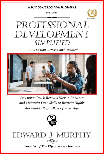 Professional Development Simplifies: Executive Coach Reveals How to Enhance and Maintain Your Skills to Remain Highly Marketable Regardless of Your Age.