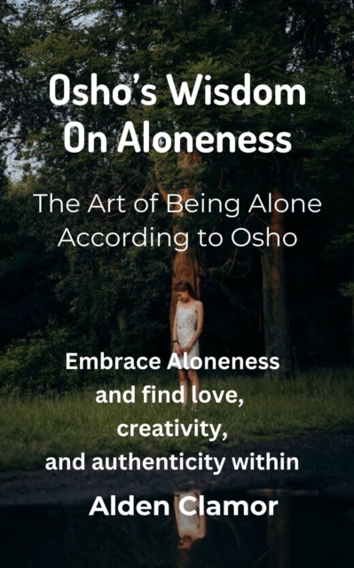 Osho's Wisdom on Aloneness: The Art of Being Alone According to Osho