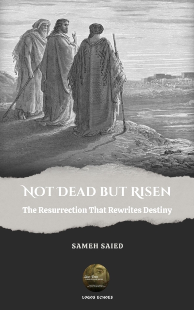 NOT DEAD BUT RISEN: The Resurrection That Rewrites Destiny