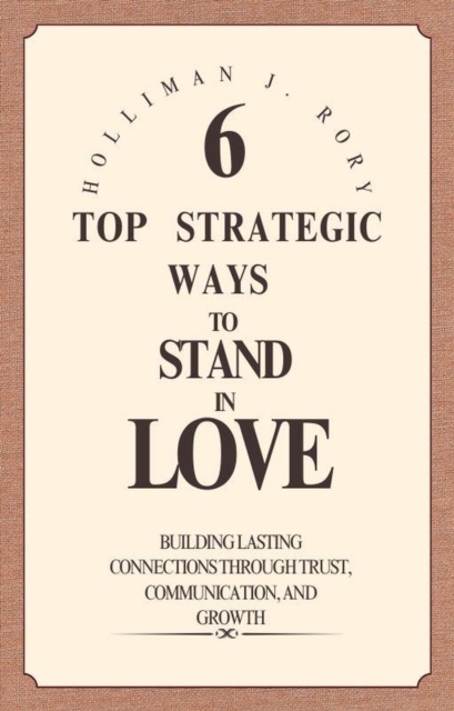 6  TOP STRATEGIC WAYS  TO  STAND  IN  LOVE Building Lasting Connections Through Trust, Communication, and Growth