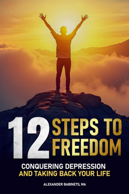 12 STEPS TO FREEDOM - Conquering DEPRESSION and Taking Back Your Life