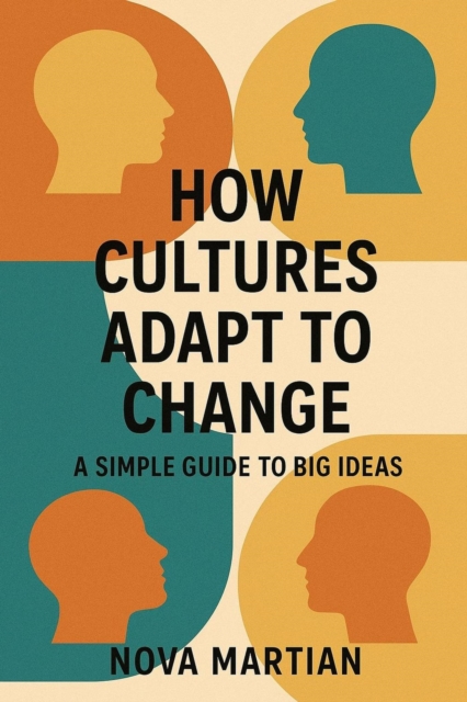 How Cultures Adapt to Change: A Simple Guide to Big Ideas