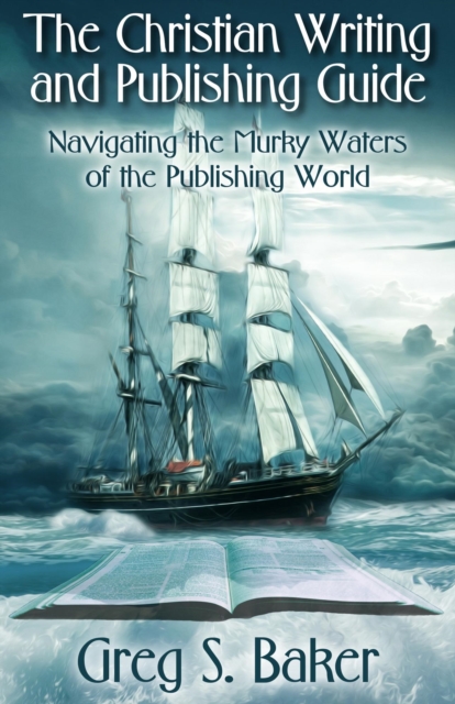 Christian Writing and Publishing Guide: Navigating the Murky Waters of the Publishing World