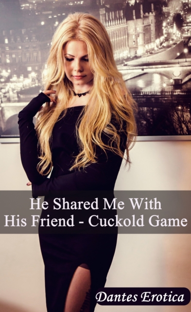He Shared Me with His Friend: Cuckold Game
